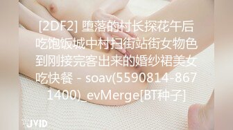 [2DF2] 堕落的村长探花午后吃饱饭城中村扫街站街女物色到刚接完客出来的婚纱裙美女吃快餐 - soav(5590814-8671400)_evMerge[BT种子]