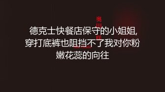  德克士快餐店保守的小姐姐,穿打底裤也阻挡不了我对你粉嫩花蕊的向往