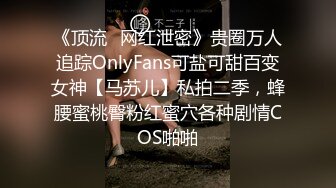 《顶流✿网红泄密》贵圈万人追踪OnlyFans可盐可甜百变女神【马苏儿】私拍二季，蜂腰蜜桃臀粉红蜜穴各种剧情COS啪啪