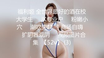 福利姬 全世界最好的酒在校大学生❤️JK专业户❤️粉嫩小穴❤️潮吹失禁❤️商场自嗨❤️扩阴器观阴❤️视频图片合集  【52v】 (3)