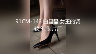 新片首发 91制片厂 91CM-235 优等生的桃色交易 无套3P轮肏班花 前后夹击爆插蜜穴 极品童颜女神- 萧悦儿