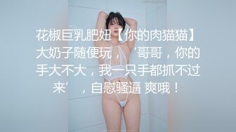 花椒巨乳肥妞【你的肉猫猫】大奶子随便玩，‘哥哥，你的手大不大，我一只手都抓不过来’，自慰骚逼 爽哦！