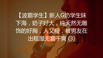 【波霸学生】新人G奶学生妹下海，奶子好大，纯天然无雕饰的好胸，人又瘦，被男友在出租屋无套干爽 (3)