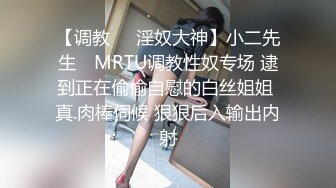 【调教❤️淫奴大神】小二先生✨ MRTU调教性奴专场 逮到正在偷偷自慰的白丝姐姐 真.肉棒伺候 狠狠后入输出内射