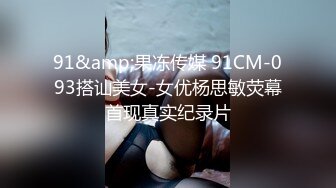 91&amp;果冻传媒 91CM-093搭讪美女-女优杨思敏荧幕首现真实纪录片