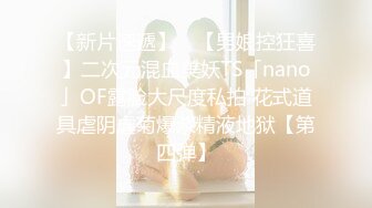 【新片速遞】 ✨【男娘控狂喜】二次元混血美妖TS「nano」OF露脸大尺度私拍 花式道具虐阴虐菊爆浆精液地狱【第四弹】