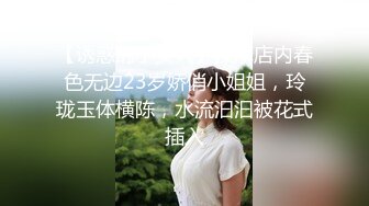 【诱惑的小女人】按摩店内春色无边23岁娇俏小姐姐，玲珑玉体横陈，水流汩汩被花式插入