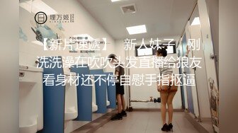 【新片速遞】   新人妹子，刚洗洗澡在吹吹头发直播给狼友看身材还不停自慰手指抠逼