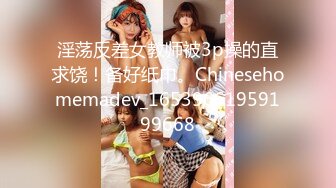 淫荡反差女教师被3p操的直求饶！备好纸巾。Chinesehomemadev_16539661959199668