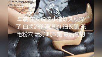 车震 美女说这小逼好久没操了 白浆流的满满的 细长腿 无毛粉穴 活好叫声美 最后内射