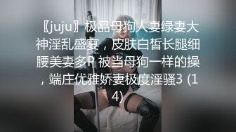 〖juju〗极品母狗人妻绿妻大神淫乱盛宴，皮肤白皙长腿细腰美妻多P 被当母狗一样的操，端庄优雅娇妻极度淫骚3 (14)