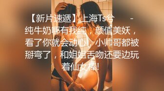 【新片速遞】上海Ts兮 ❤️- 纯牛奶哪有我纯，颜值美妖，看了你就会动心，小帅哥都被掰弯了，和姐姐舌吻还要边玩着仙女棒! 