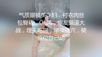  气质眼镜美少妇，衬衣肉丝包臀裙，OL风，炮友操逼大战，埋头吃屌，爆操骚穴，骑乘位自己动