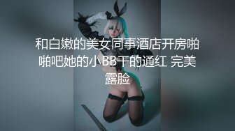 和白嫩的美女同事酒店开房啪啪吧她的小BB干的通红 完美露脸