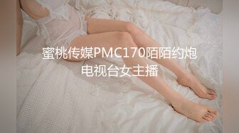 蜜桃传媒PMC170陌陌约炮电视台女主播