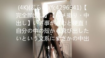 (4K)(ぷらら)(fc4296541)【完全顔出し】【ハメ撮り・中出し】いざ事が進むと硬直！自分の中の殻から飛び出したいという文系にまさかの中出し