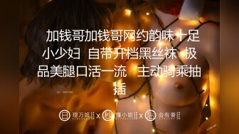   加钱哥加钱哥网约韵味十足小少妇  自带开档黑丝袜  极品美腿口活一流   主动骑乘抽插