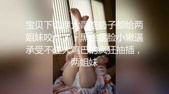 宝贝下面痒大哥吃奶子都给两姐妹咬疼了，黑丝露脸小嫩逼承受不住大鸡巴的疯狂抽插，两姐妹