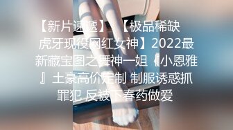 【新片速遞】2022.2.13，【狗子探花】，21岁大学生下海赚钱，D罩杯美乳，坚挺白嫩，后入特写菊花和鲍鱼，男友调教到位