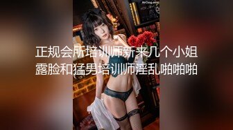   正规会所培训师新来几个小姐露脸和猛男培训师淫乱啪啪啪