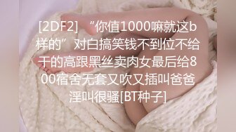 [2DF2] “你值1000嘛就这b样的”对白搞笑钱不到位不给干的高跟黑丝卖肉女最后给800宿舍无套又吹又插叫爸爸淫叫很骚[BT种子]