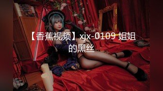 【香蕉视频】xjx-0109 姐姐的黑丝