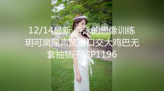 12/14最新 游泳的想像训练玥可岚淫声荡语口交大鸡巴无套抽插干VIP1196