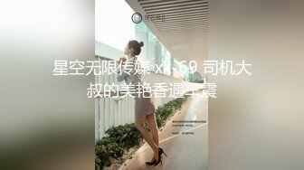 星空无限传媒 xk-69 司机大叔的美艳香遇车震