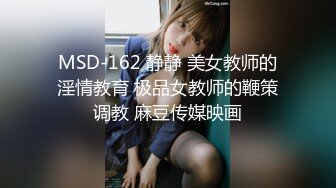 MSD-162 静静 美女教师的淫情教育 极品女教师的鞭策调教 麻豆传媒映画