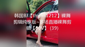 韩国BJ【thgml1212】裸舞剪辑纯享版~多场直播裸舞剪辑【50V】 (39)