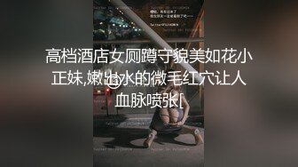 高档酒店女厕蹲守貌美如花小正妹,嫩出水的微毛红穴让人血脉喷张[