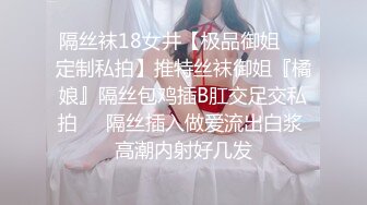 隔丝袜18女井【极品御姐❤️定制私拍】推特丝袜御姐『橘娘』隔丝包鸡插B肛交足交私拍㊙️隔丝插入做爱流出白浆 高潮内射好几发