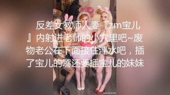 ✿反差女教师人妻『zm宝儿』内射进老师的小穴里吧~废物老公在下面接住淫水吧，插了宝儿的嘴还要插宝儿的妹妹