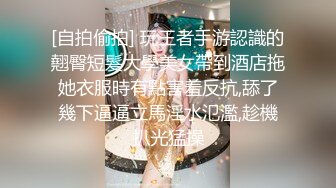 [自拍偷拍] 玩王者手游認識的翹臀短髮大學美女帶到酒店拖她衣服時有點害羞反抗,舔了幾下逼逼立馬淫水氾濫,趁機扒光猛操