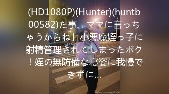 (HD1080P)(Hunter)(huntb00582)た事、ママに言っちゃうからね」小悪魔姪っ子に射精管理されてしまったボク！姪の無防備な寝姿に我慢できずに…