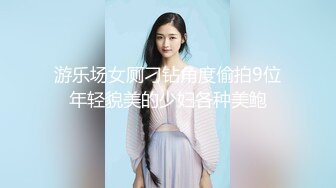 游乐场女厕刁钻角度偷拍9位年轻貌美的少妇各种美鲍