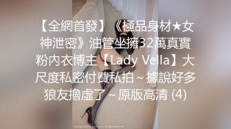 【全網首發】《極品身材★女神泄密》油管坐擁32萬真實粉內衣博主【Lady Vella】大尺度私密付費私拍～據說好多狼友擼虛了～原版高清 (4)