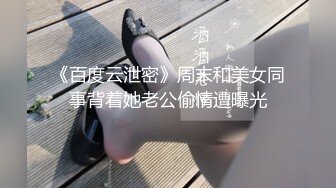 《百度云泄密》周末和美女同事背着她老公偷情遭曝光