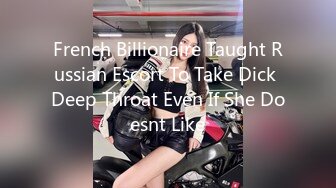 French Billionaire Taught Russian Escort To Take Dick Deep Throat Even If She Doesnt Like