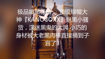 极品媚黑骚婊❤️顶级绿帽大神『KANOCOXX』魅黑小骚货，沉迷黑鬼的大屌 小巧的身材被大老黑肉棒直接捅到子宫了3