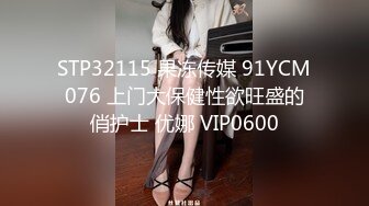 STP32115 果冻传媒 91YCM076 上门大保健性欲旺盛的俏护士 优娜 VIP0600