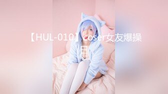 【HUL-010】coser女友爆操日