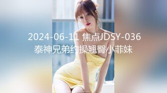  2024-06-11 焦点JDSY-036泰神兄弟约操翘臀小菲妹