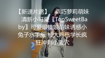 【新速片遞】 ♈乖巧萝莉萌妹♈清新小可爱〖TopSweetBaby〗可爱眼镜娘萌妹诱惑小兔子水手服 被大鸡巴学长疯狂冲刺小蜜穴