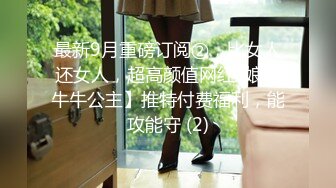 最新9月重磅订阅②，比女人还女人，超高颜值网红T娘【牛牛公主】推特付费福利，能攻能守 (2)